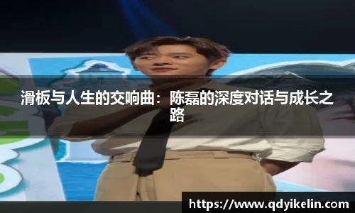 滑板与人生的交响曲：陈磊的深度对话与成长之路