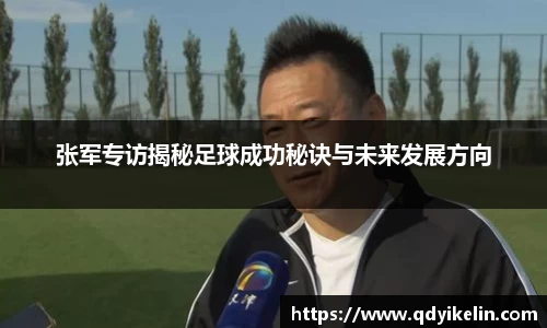 张军专访揭秘足球成功秘诀与未来发展方向