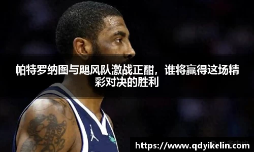 帕特罗纳图与飓风队激战正酣，谁将赢得这场精彩对决的胜利